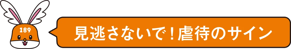 見逃さないで！虐待のサイン